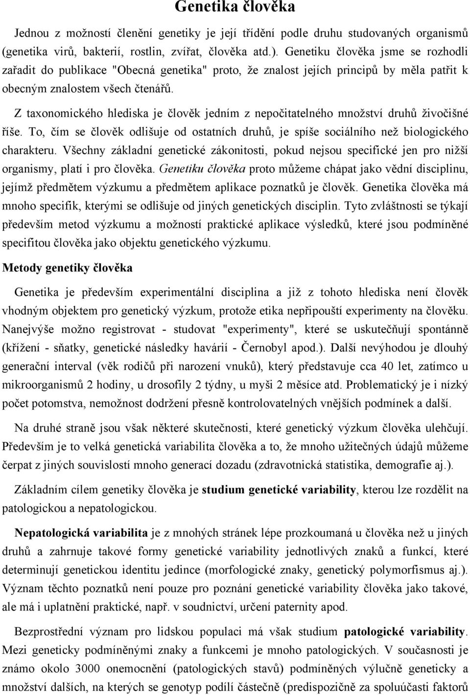 Z taxonomického hlediska je člověk jedním z nepočitatelného množství druhů živočišné říše. To, čím se člověk odlišuje od ostatních druhů, je spíše sociálního než biologického charakteru.