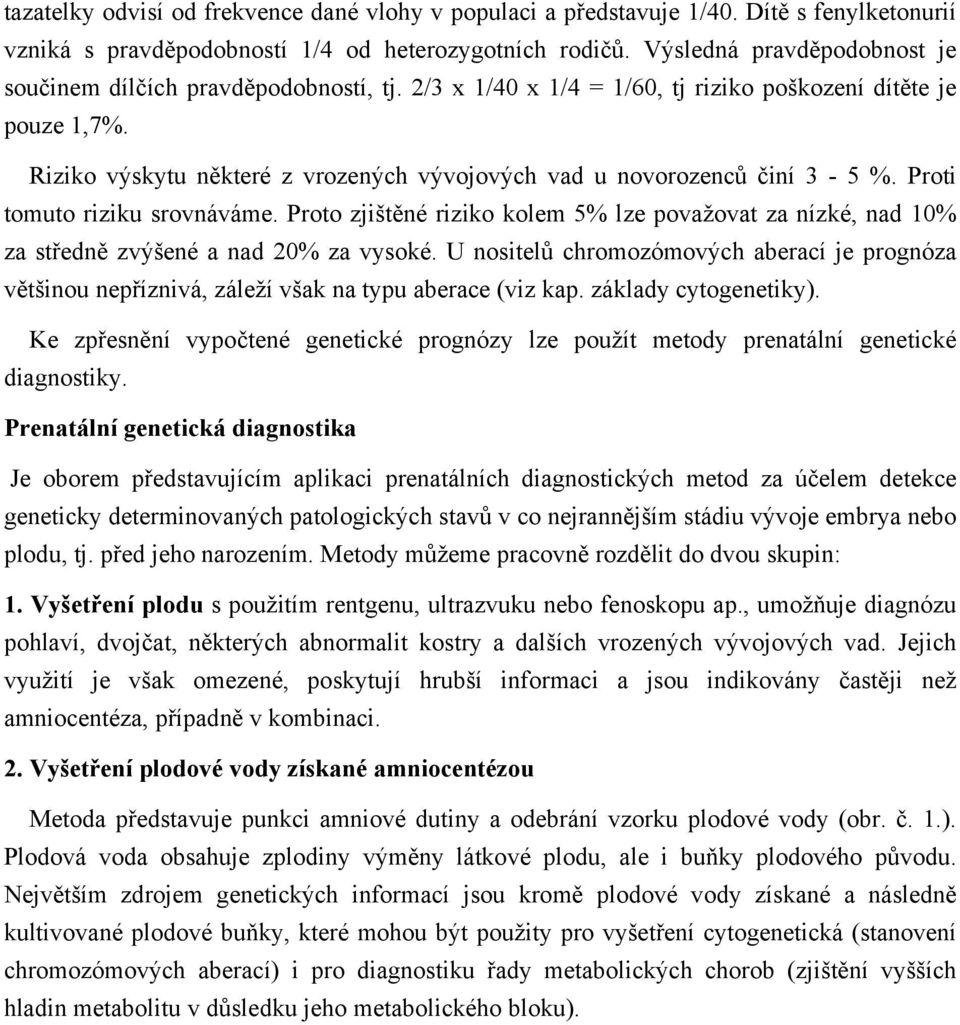 Riziko výskytu některé z vrozených vývojových vad u novorozenců činí 3-5 %. Proti tomuto riziku srovnáváme.