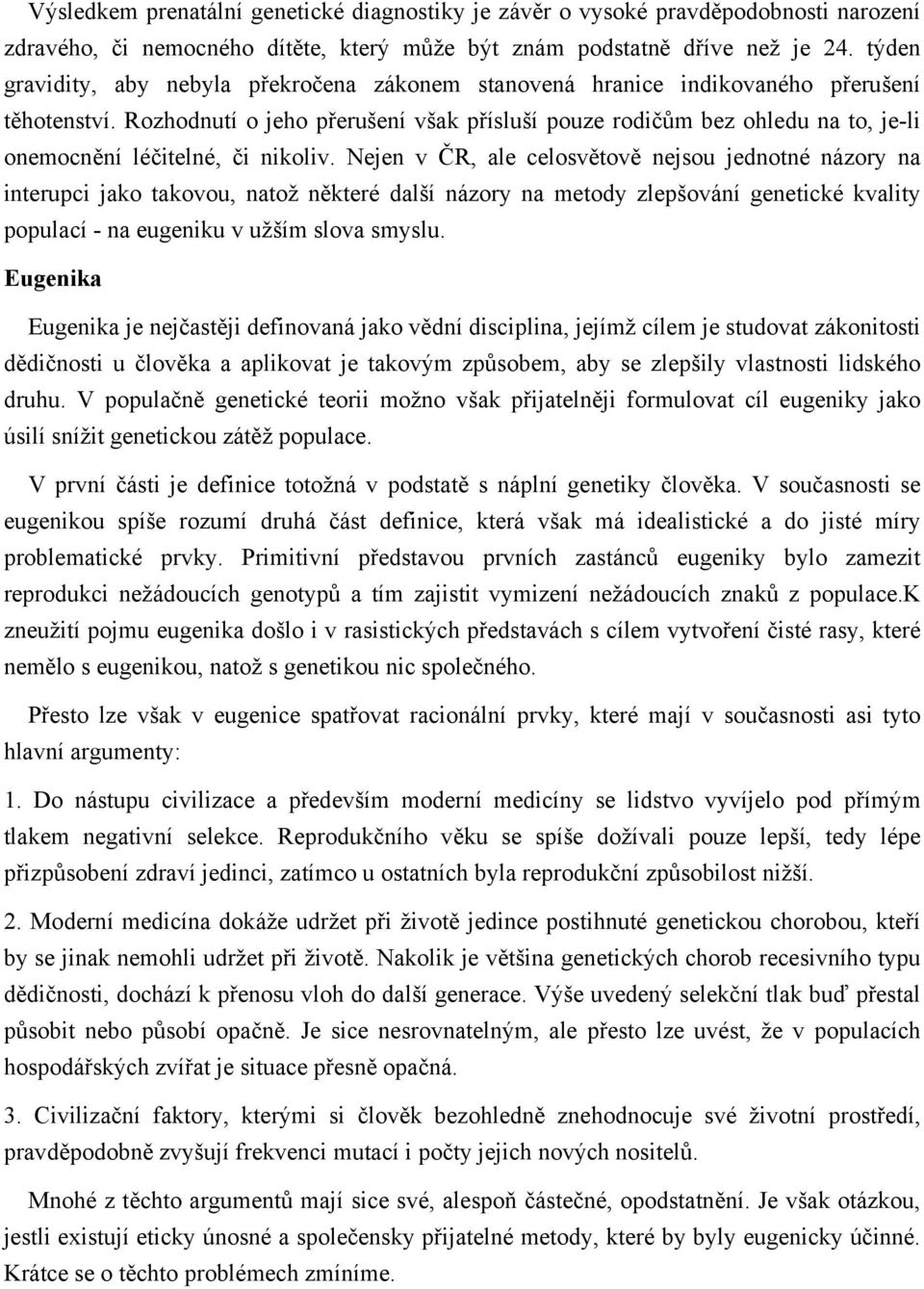 Rozhodnutí o jeho přerušení však přísluší pouze rodičům bez ohledu na to, je-li onemocnění léčitelné, či nikoliv.