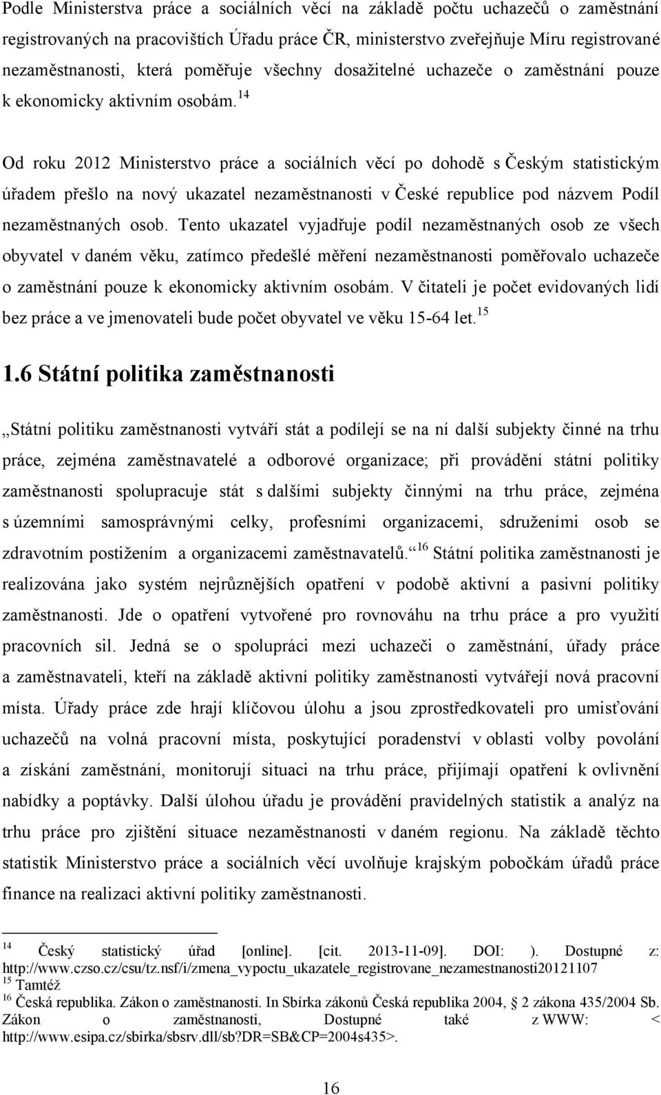 14 Od roku 2012 Ministerstvo práce a sociálních věcí po dohodě s Českým statistickým úřadem přešlo na nový ukazatel nezaměstnanosti v České republice pod názvem Podíl nezaměstnaných osob.