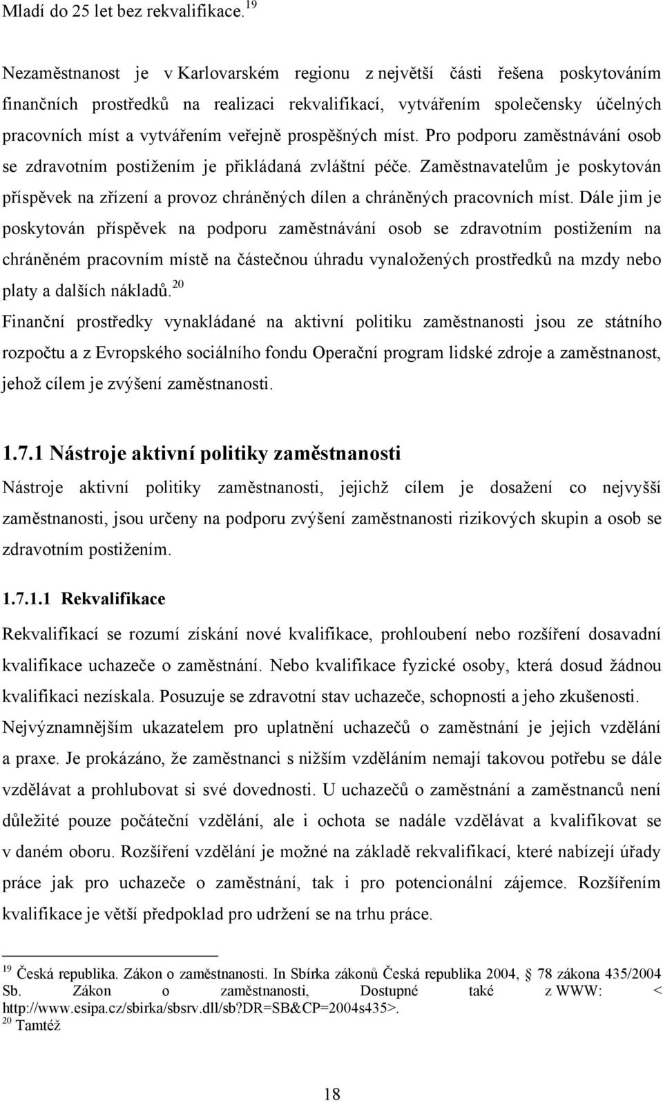 prospěšných míst. Pro podporu zaměstnávání osob se zdravotním postiţením je přikládaná zvláštní péče.