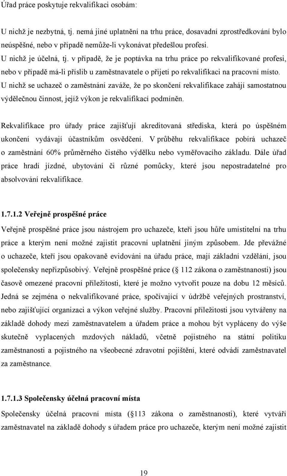 U nichţ se uchazeč o zaměstnání zaváţe, ţe po skončení rekvalifikace zahájí samostatnou výdělečnou činnost, jejíţ výkon je rekvalifikací podmíněn.