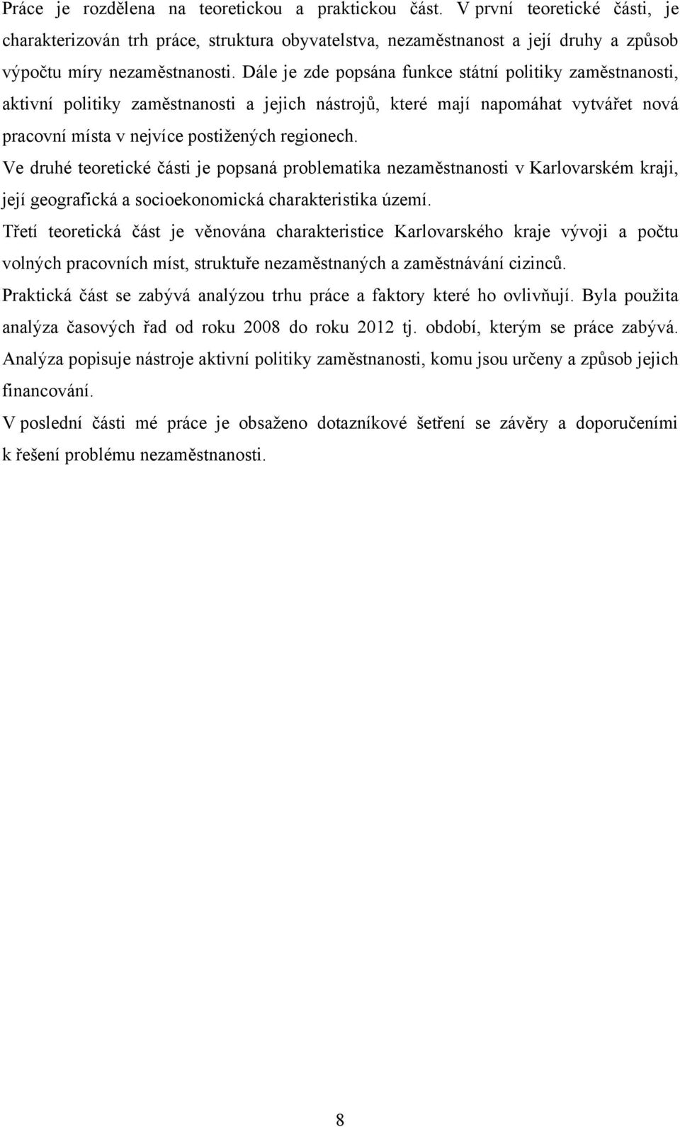 Ve druhé teoretické části je popsaná problematika nezaměstnanosti v Karlovarském kraji, její geografická a socioekonomická charakteristika území.