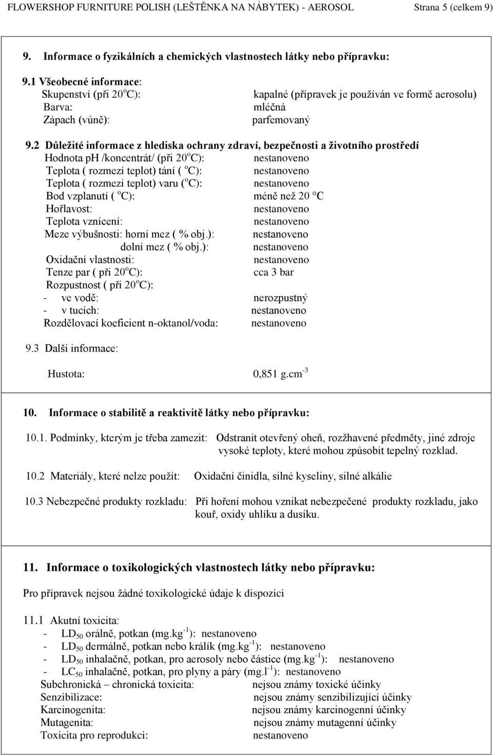 2 Důležité informace z hlediska ochrany zdraví, bezpečnosti a životního prostředí Hodnota ph /koncentrát/ (při 20 o C): nestanoveno Teplota ( rozmezí teplot) tání ( o C): nestanoveno Teplota (