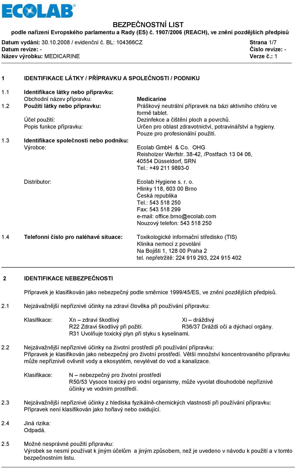 Popis funkce přípravku: Určen pro oblast zdravotnictví, potravinářství a hygieny. Pouze pro profesionální použití. 1.3 Identifikace společnosti nebo podniku: Výrobce: Ecolab GmbH & Co.