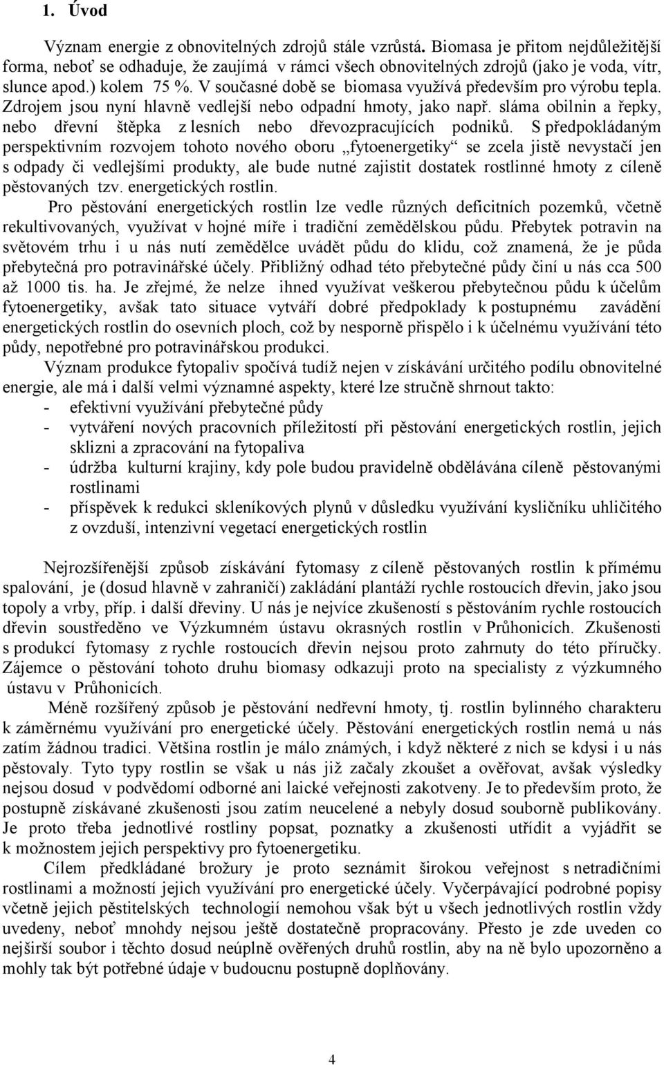 sláma obilnin a řepky, nebo dřevní štěpka z lesních nebo dřevozpracujících podniků.