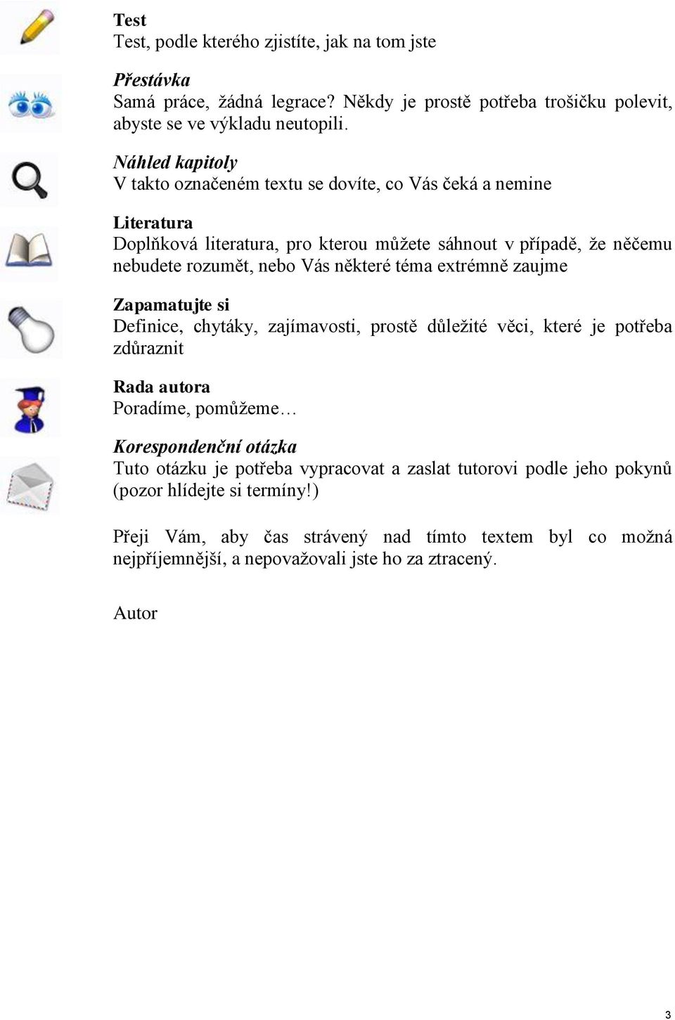 některé téma extrémně zaujme Zapamatujte si Definice, chytáky, zajímavosti, prostě důležité věci, které je potřeba zdůraznit Rada autora Poradíme, pomůžeme Korespondenční otázka Tuto