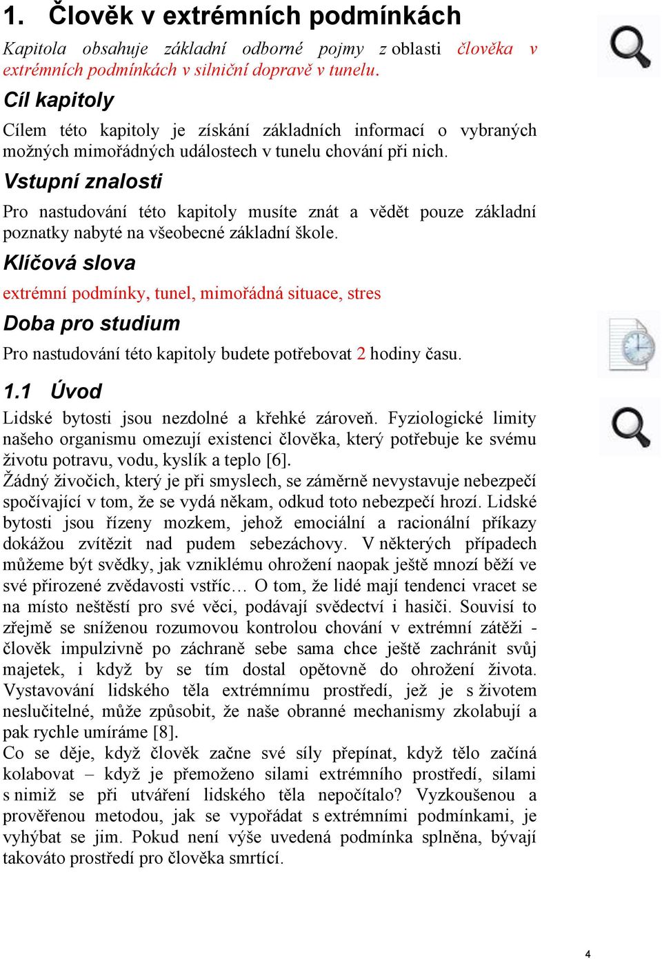 Vstupní znalosti Pro nastudování této kapitoly musíte znát a vědět pouze základní poznatky nabyté na všeobecné základní škole.