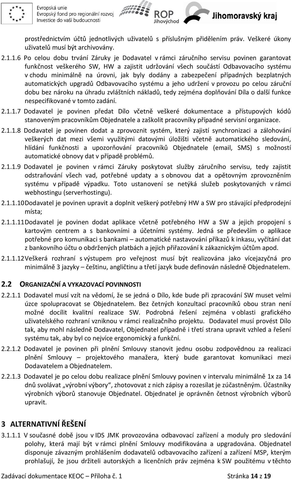 úrovni, jak byly dodány a zabezpečení případných bezplatných automatických upgradů Odbavovacího systému a jeho udržení v provozu po celou záruční dobu bez nároku na úhradu zvláštních nákladů, tedy