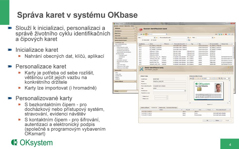 konkrétního držitele Karty lze importovat (i hromadně) Personalizované karty S bezkontaktním čipem - pro docházkový nebo přístupový