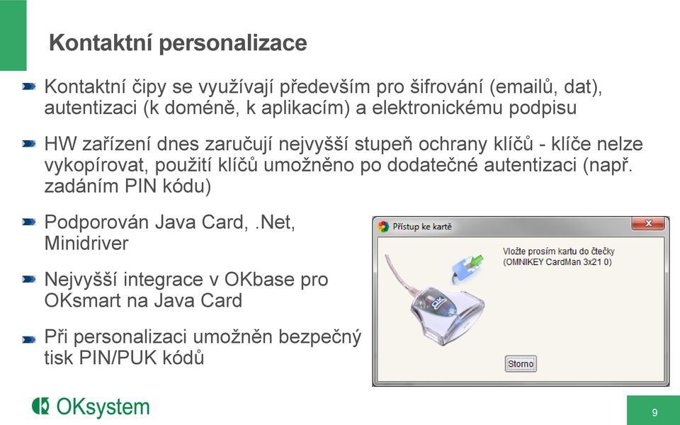 vykopírovat, použití klíčů umožněno po dodatečné autentizaci (např. zadáním PIN kódu) Podporován Java Card,.