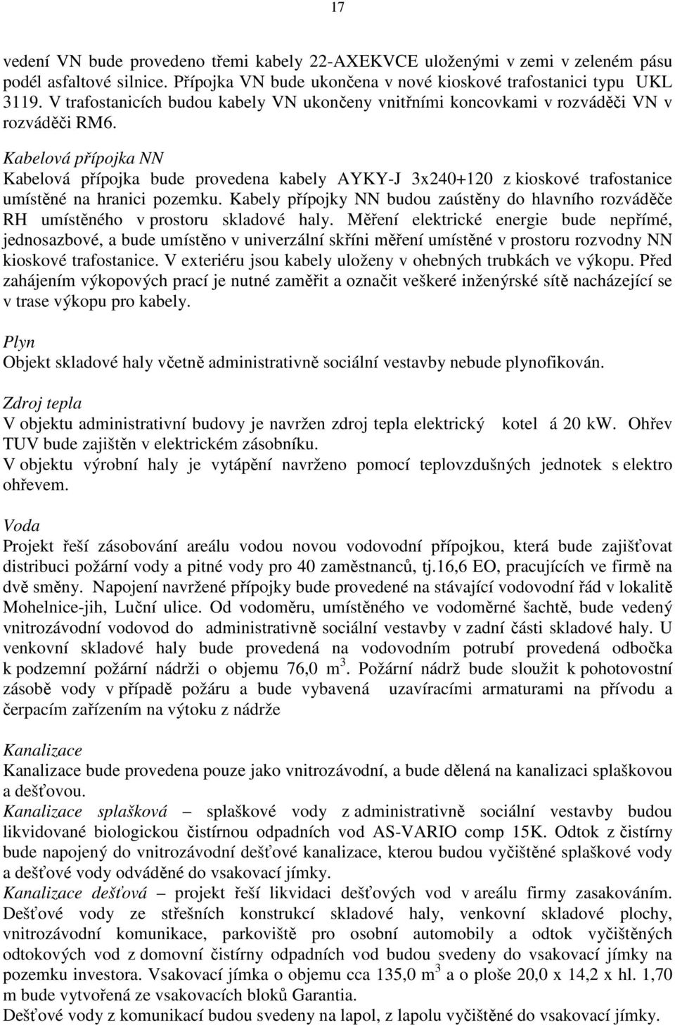 Kabelová přípojka NN Kabelová přípojka bude provedena kabely AYKY-J 3x240+120 z kioskové trafostanice umístěné na hranici pozemku.