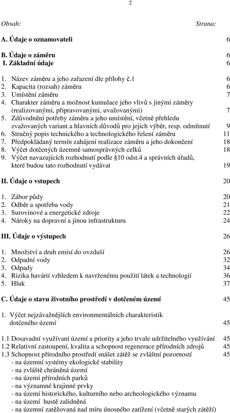 Zdůvodnění potřeby záměru a jeho umístění, včetně přehledu zvažovaných variant a hlavních důvodů pro jejich výběr, resp. odmítnutí 9 6. Stručný popis technického a technologického řešení záměru 11 7.