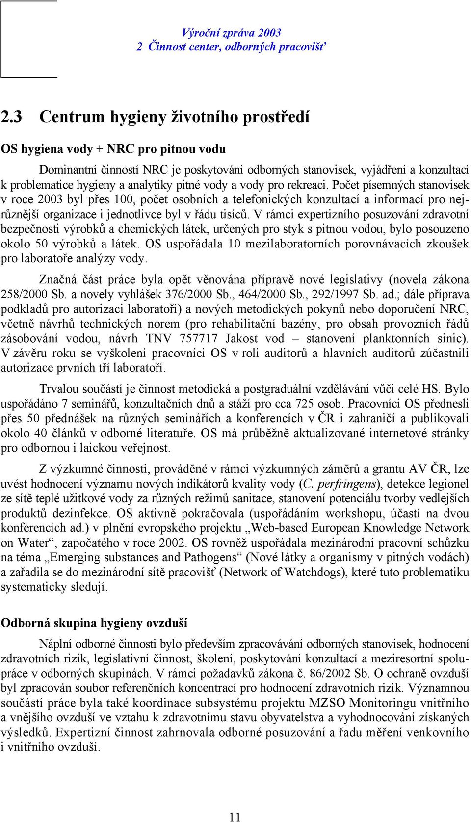 pitné vody a vody pro rekreaci. Počet písemných stanovisek v roce 2003 byl přes 100, počet osobních a telefonických konzultací a informací pro nejrůznější organizace i jednotlivce byl v řádu tisíců.