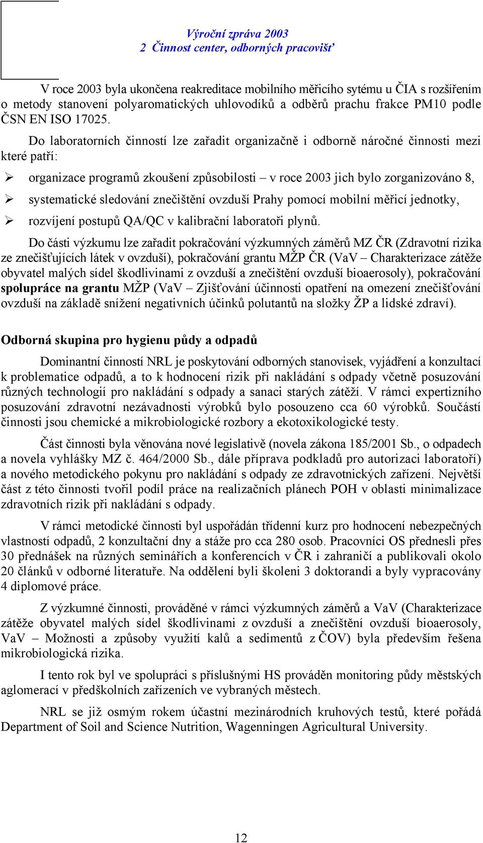 Do laboratorních činností lze zařadit organizačně i odborně náročné činnosti mezi které patří: organizace programů zkoušení způsobilosti v roce 2003 jich bylo zorganizováno 8, systematické sledování