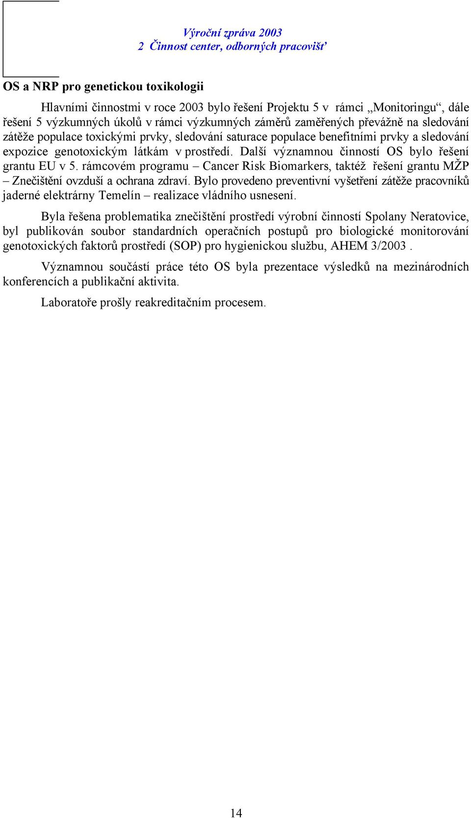 Další významnou činností OS bylo řešení grantu EU v 5. rámcovém programu Cancer Risk Biomarkers, taktéž řešení grantu MŽP Znečištění ovzduší a ochrana zdraví.