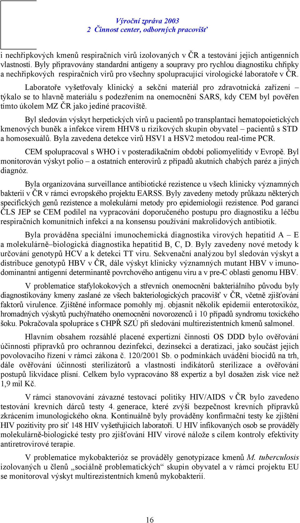 Laboratoře vyšetřovaly klinický a sekční materiál pro zdravotnická zařízení týkalo se to hlavně materiálu s podezřením na onemocnění SARS, kdy CEM byl pověřen tímto úkolem MZ ČR jako jediné