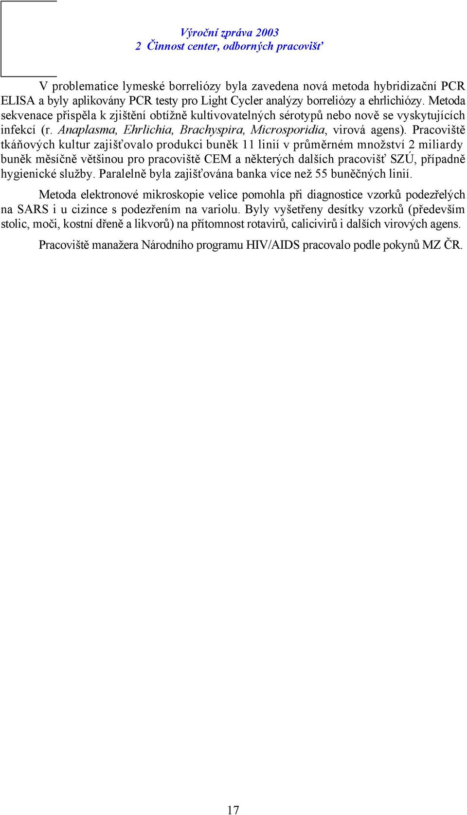 Pracoviště tkáňových kultur zajišťovalo produkci buněk 11 linií v průměrném množství 2 miliardy buněk měsíčně většinou pro pracoviště CEM a některých dalších pracovišť SZÚ, případně hygienické služby.