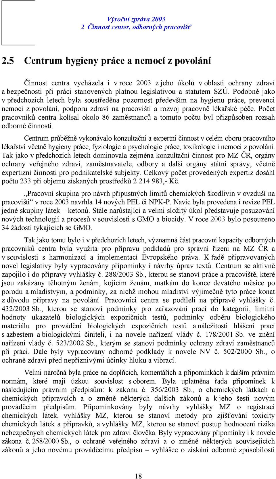 Podobně jako v předchozích letech byla soustředěna pozornost především na hygienu práce, prevenci nemocí z povolání, podporu zdraví na pracovišti a rozvoj pracovně lékařské péče.