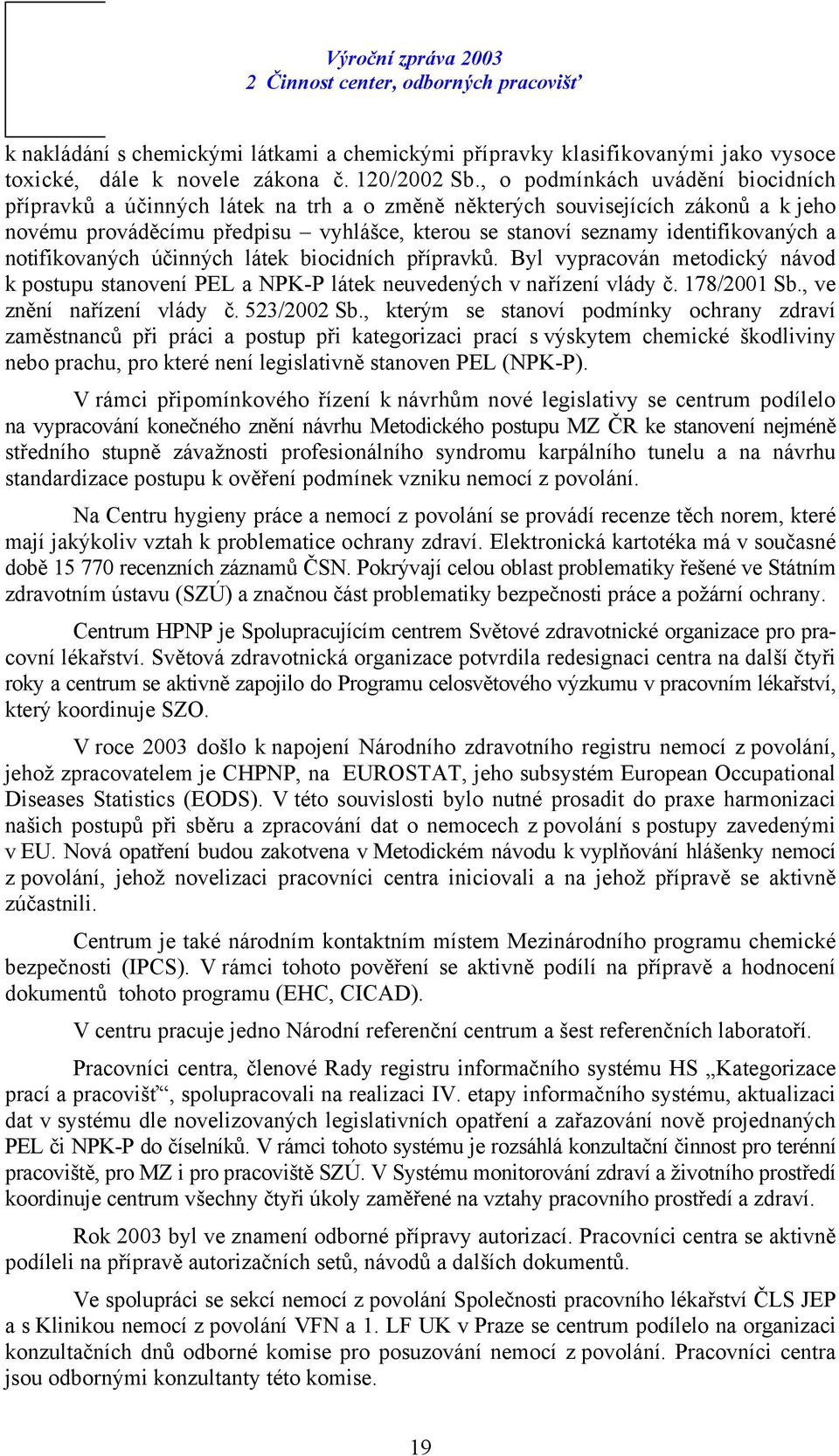 a notifikovaných účinných látek biocidních přípravků. Byl vypracován metodický návod k postupu stanovení PEL a NPK-P látek neuvedených v nařízení vlády č. 178/2001 Sb., ve znění nařízení vlády č.