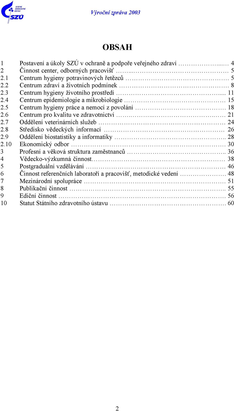 7 Oddělení veterinárních služeb 24 2.8 Středisko vědeckých informací 26 2.9 Oddělení biostatistiky a informatiky.. 28 2.10 Ekonomický odbor. 30 3 Profesní a věková struktura zaměstnanců.