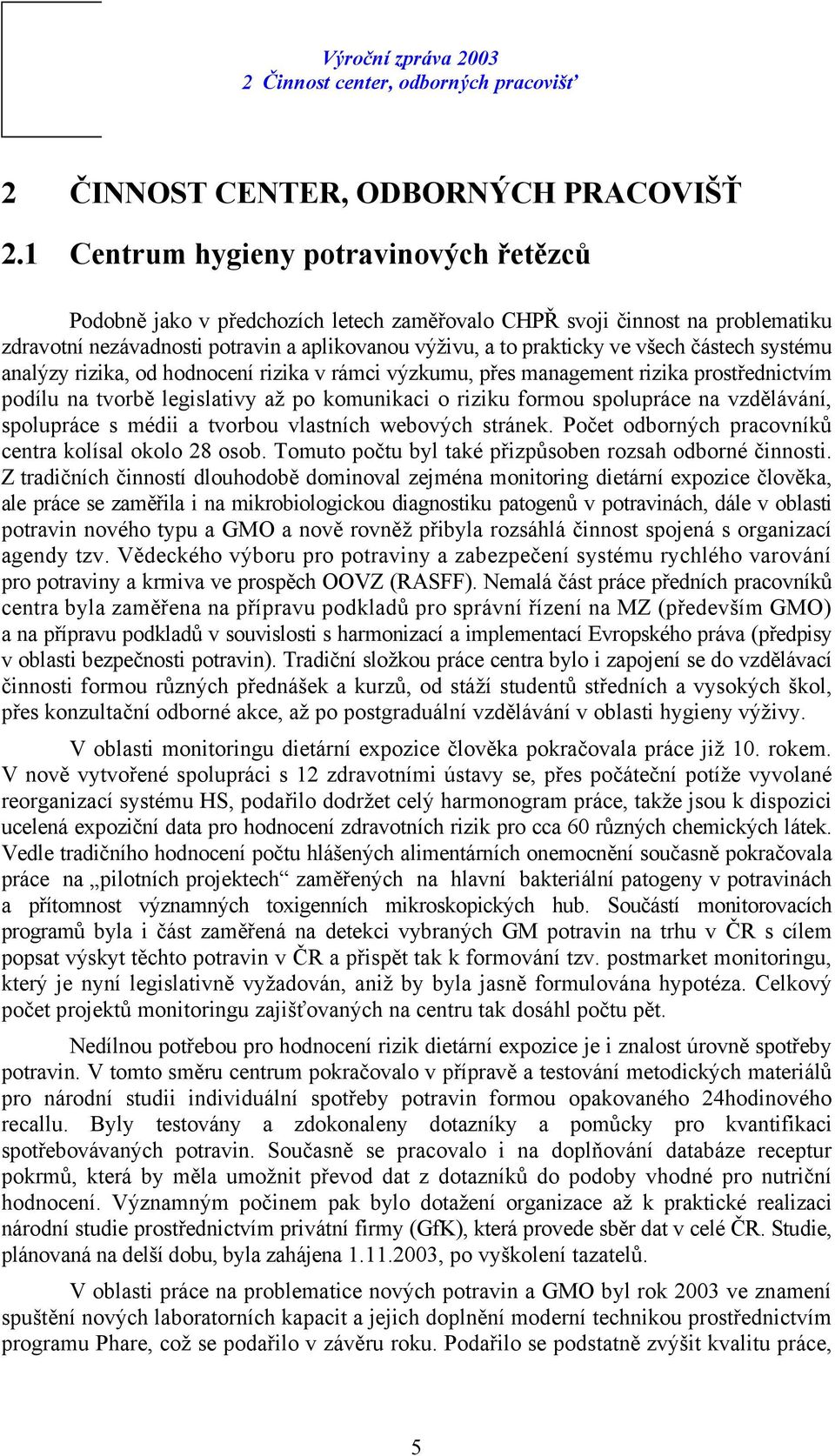 částech systému analýzy rizika, od hodnocení rizika v rámci výzkumu, přes management rizika prostřednictvím podílu na tvorbě legislativy až po komunikaci o riziku formou spolupráce na vzdělávání,