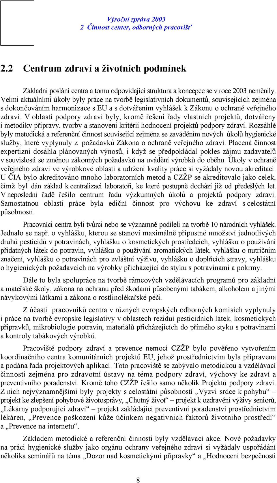 V oblasti podpory zdraví byly, kromě řešení řady vlastních projektů, dotvářeny i metodiky přípravy, tvorby a stanovení kritérií hodnocení projektů podpory zdraví.