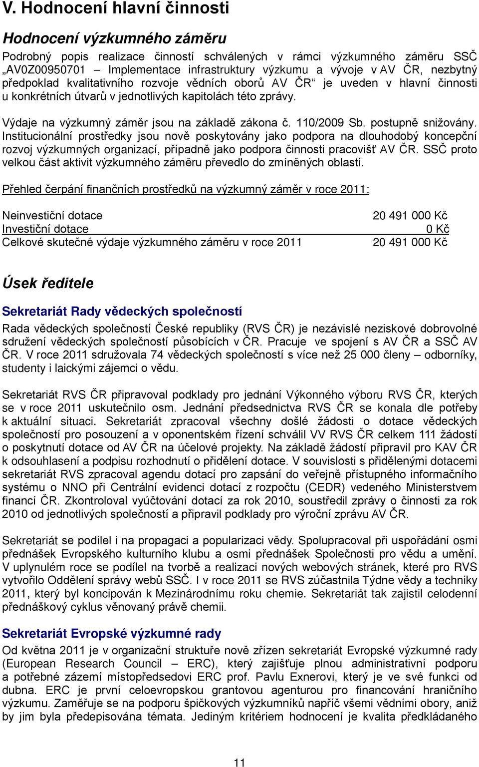 Výdaje na výzkumný záměr jsou na základě zákona č. 110/2009 Sb. postupně snižovány.