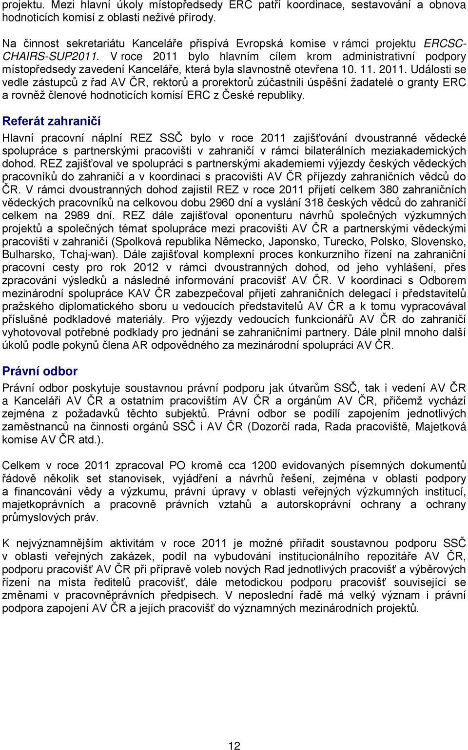 V roce 2011 bylo hlavním cílem krom administrativní podpory místopředsedy zavedení Kanceláře, která byla slavnostně otevřena 10. 11. 2011. Události se vedle zástupců z řad AV ČR, rektorů a prorektorů zúčastnili úspěšní žadatelé o granty ERC a rovněž členové hodnoticích komisí ERC z České republiky.