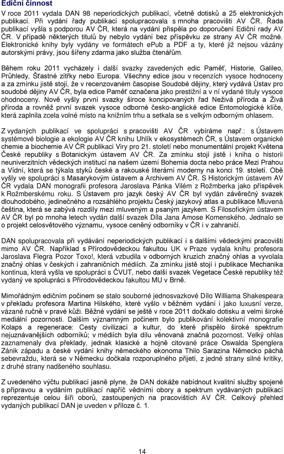 Elektronické knihy byly vydány ve formátech epub a PDF a ty, které již nejsou vázány autorskými právy, jsou šířeny zdarma jako služba čtenářům.