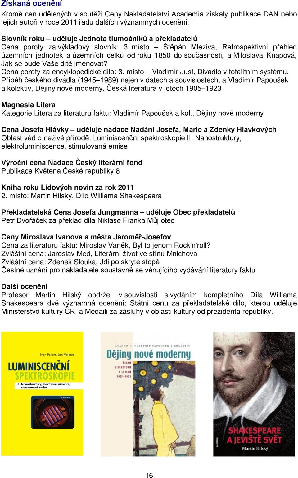 místo Štěpán Mleziva, Retrospektivní přehled územních jednotek a územních celků od roku 1850 do současnosti, a Miloslava Knapová, Jak se bude Vaše dítě jmenovat? Cena poroty za encyklopedické dílo: 3.