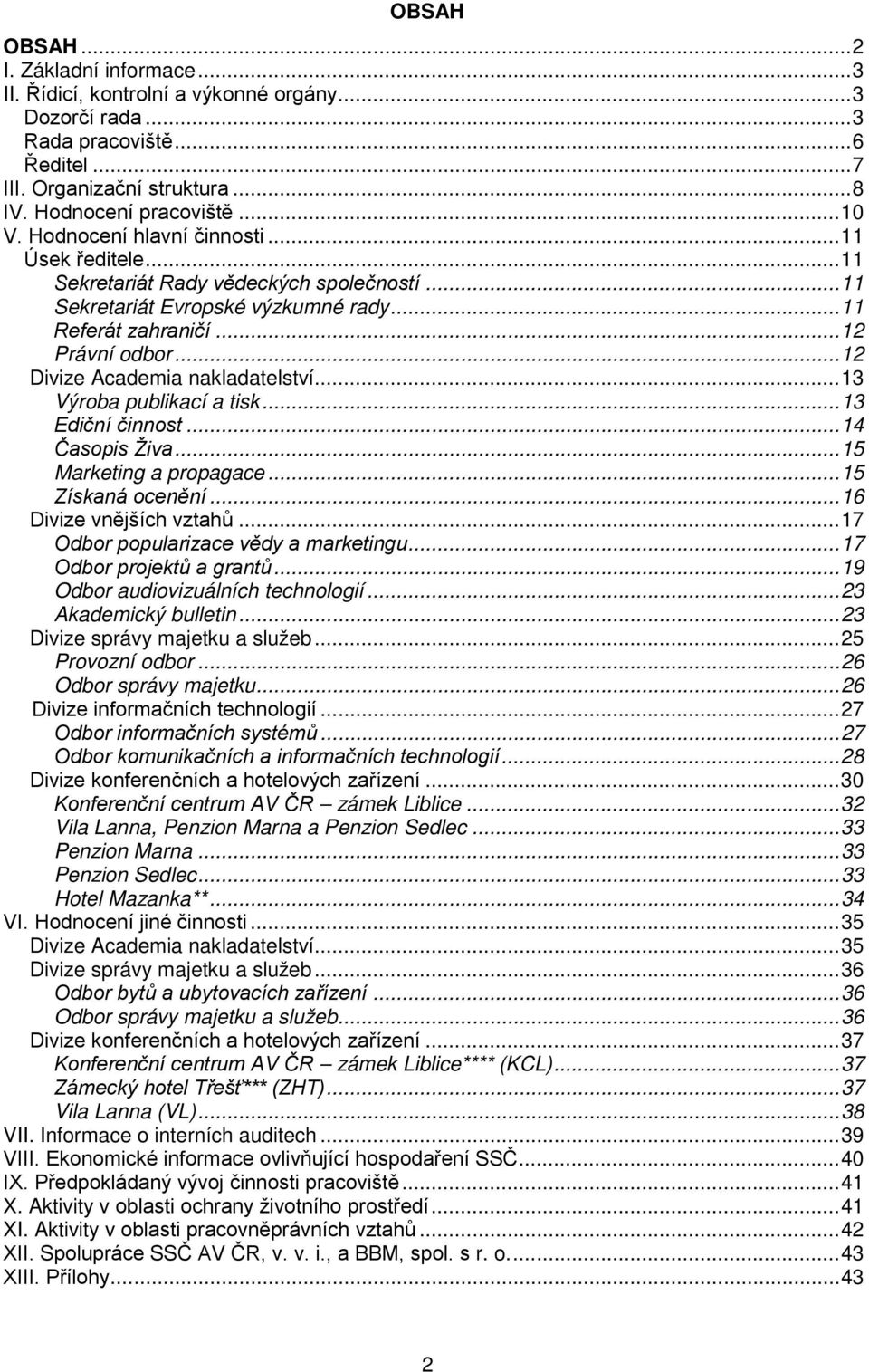 .. 12 Divize Academia nakladatelství... 13 Výroba publikací a tisk... 13 Ediční činnost... 14 Časopis Živa... 15 Marketing a propagace... 15 Získaná ocenění... 16 Divize vnějších vztahů.