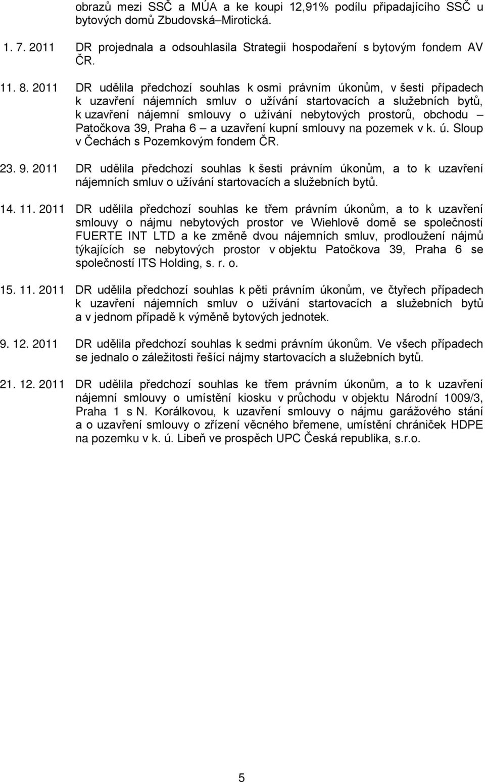 prostorů, obchodu Patočkova 39, Praha 6 a uzavření kupní smlouvy na pozemek v k. ú. Sloup v Čechách s Pozemkovým fondem ČR. 23. 9.