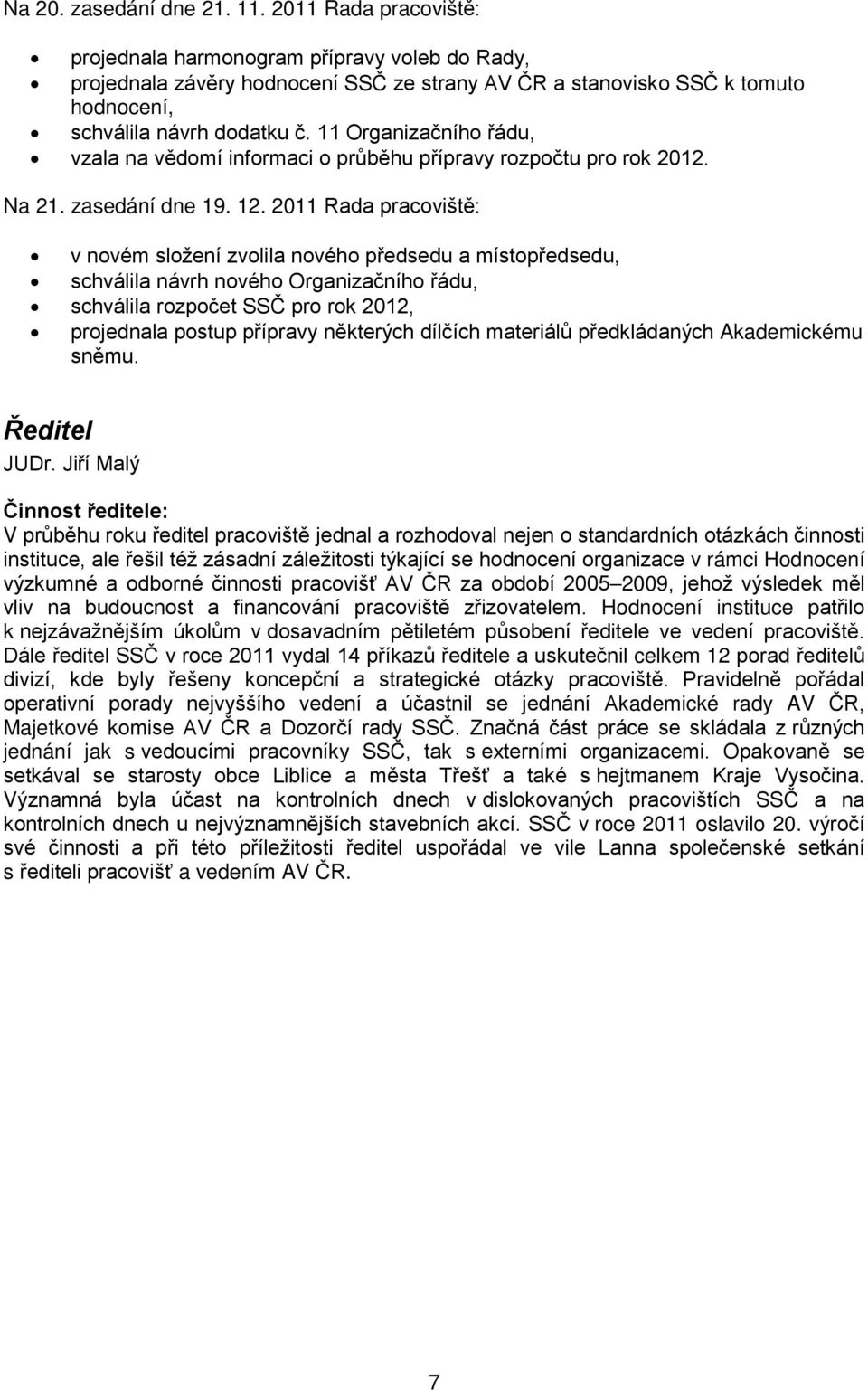 11 Organizačního řádu, vzala na vědomí informaci o průběhu přípravy rozpočtu pro rok 2012. Na 21. zasedání dne 19. 12.