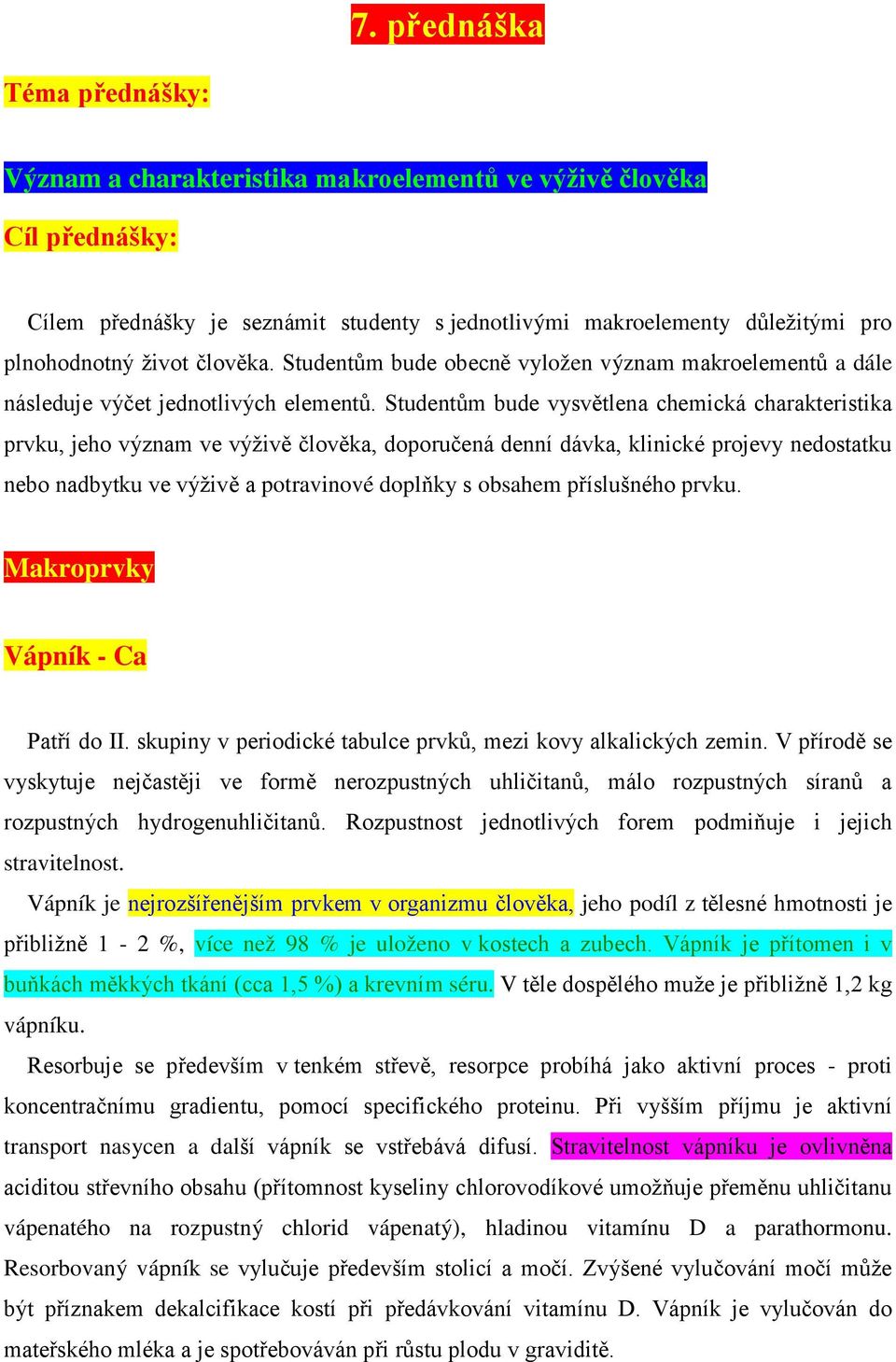 Studentům bude vysvětlena chemická charakteristika prvku, jeho význam ve výživě člověka, doporučená denní dávka, klinické projevy nedostatku nebo nadbytku ve výživě a potravinové doplňky s obsahem