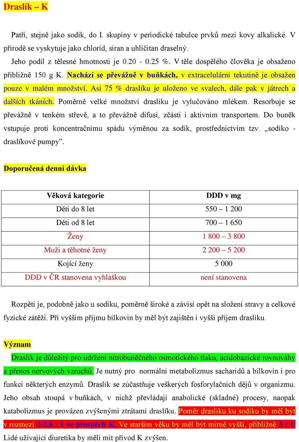 Asi 75 % draslíku je uloženo ve svalech, dále pak v játrech a dalších tkáních. Poměrně velké množství draslíku je vylučováno mlékem.