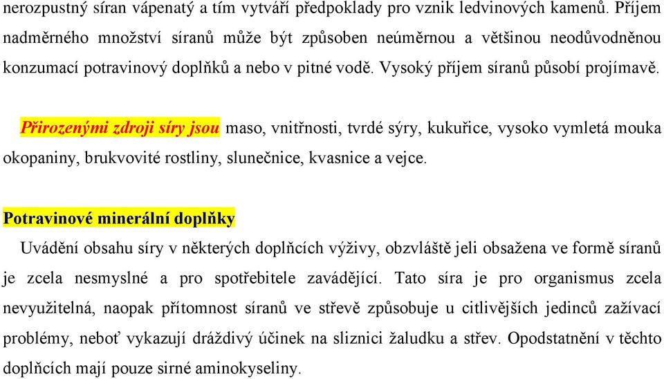 Přirozenými zdroji síry jsou maso, vnitřnosti, tvrdé sýry, kukuřice, vysoko vymletá mouka okopaniny, brukvovité rostliny, slunečnice, kvasnice a vejce.