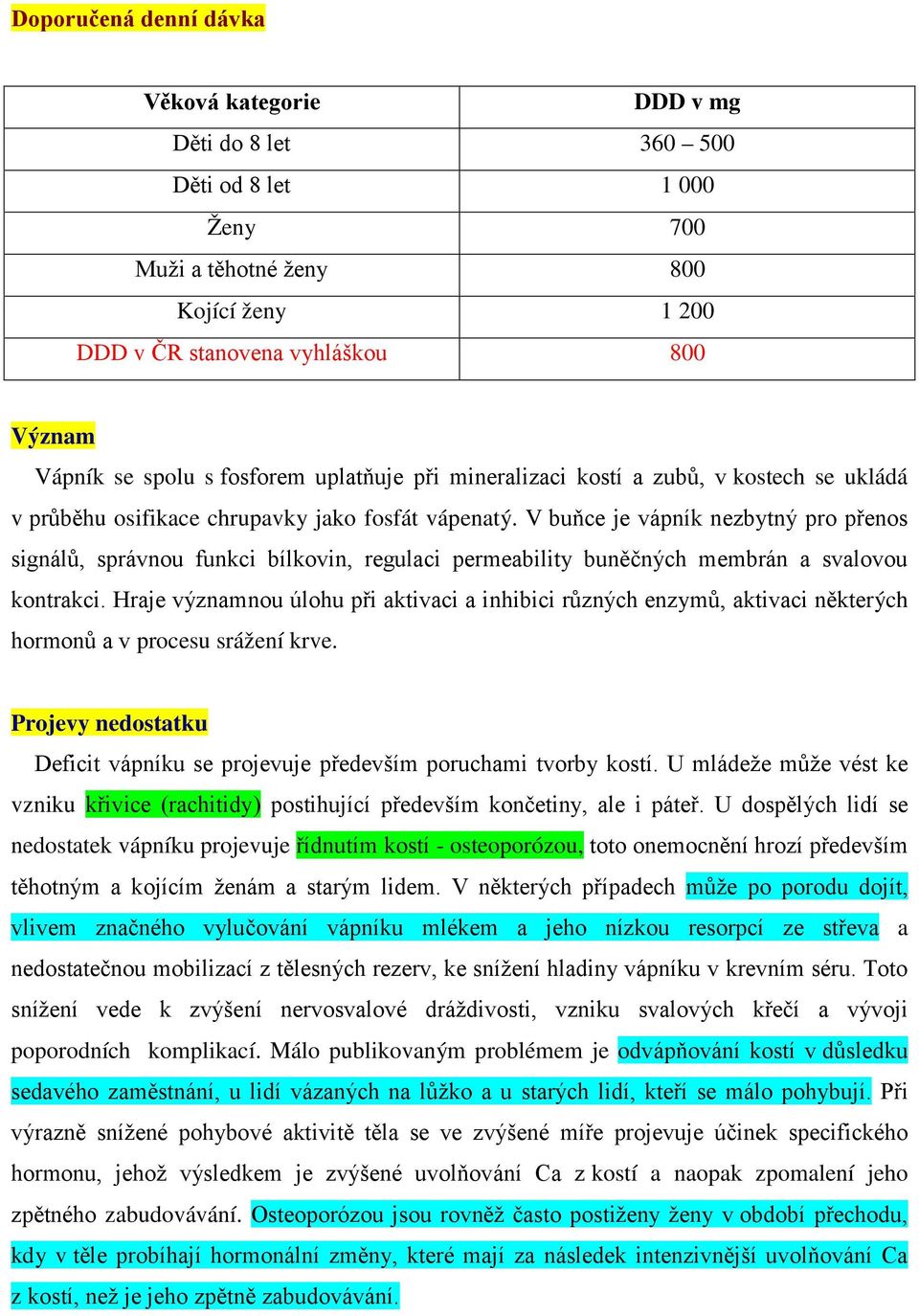 V buňce je vápník nezbytný pro přenos signálů, správnou funkci bílkovin, regulaci permeability buněčných membrán a svalovou kontrakci.