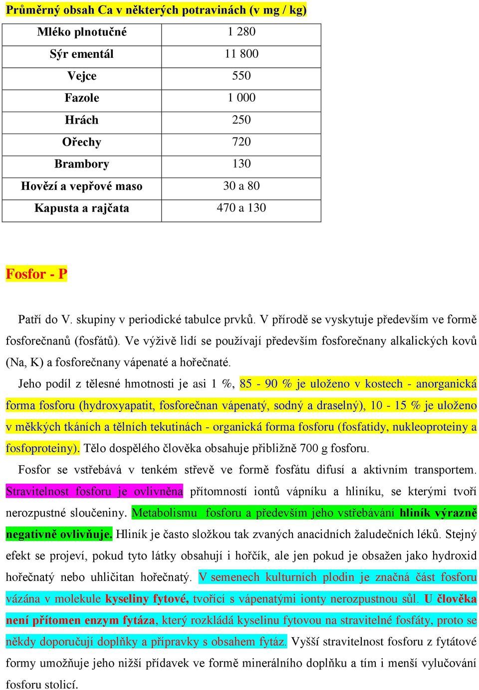 Ve výživě lidí se používají především fosforečnany alkalických kovů (Na, K) a fosforečnany vápenaté a hořečnaté.