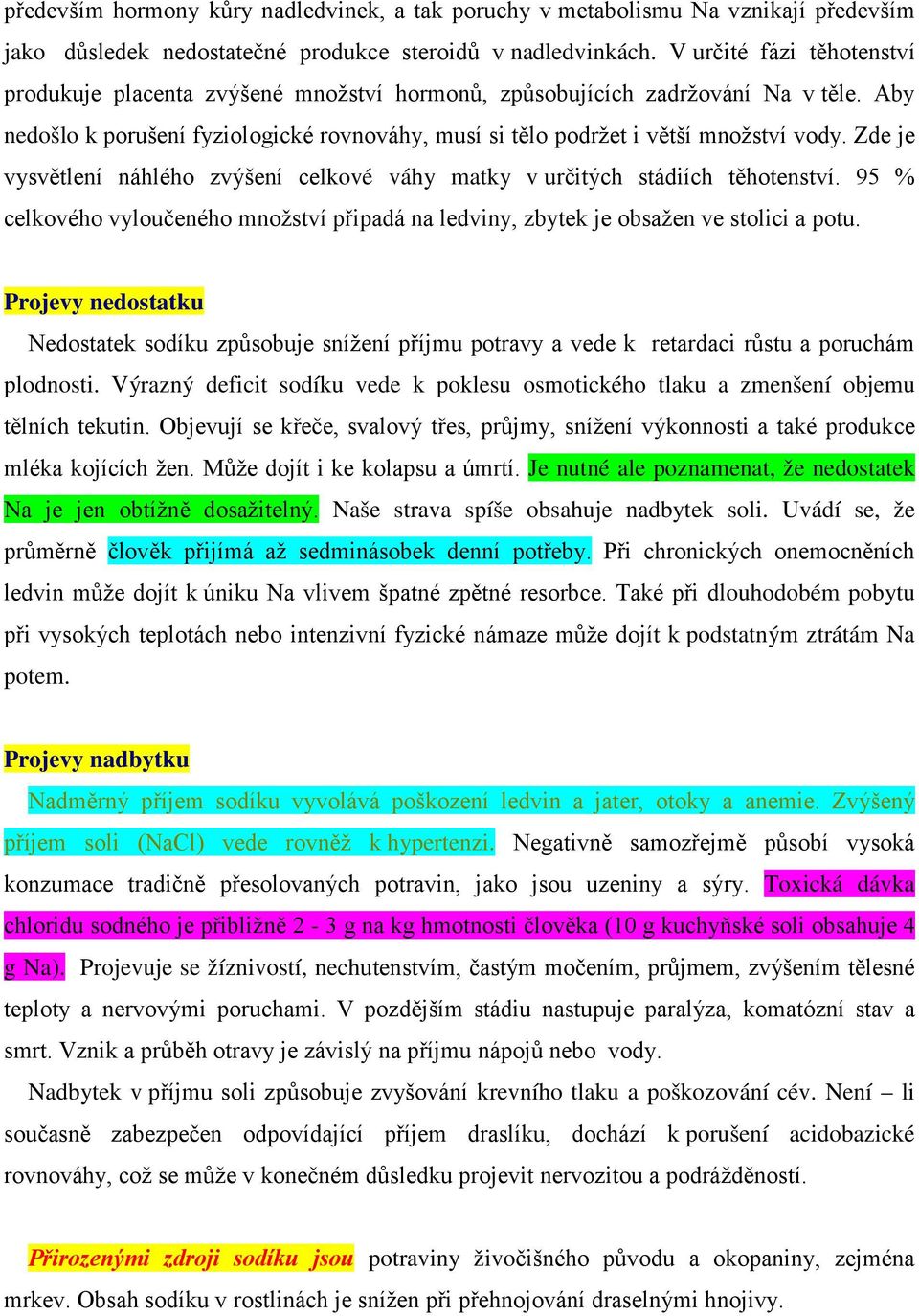 Zde je vysvětlení náhlého zvýšení celkové váhy matky v určitých stádiích těhotenství. 95 % celkového vyloučeného množství připadá na ledviny, zbytek je obsažen ve stolici a potu.