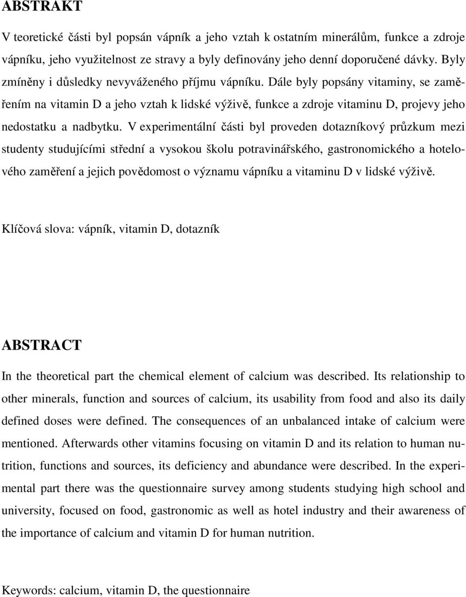 V experimentální části byl proveden dotazníkový průzkum mezi studenty studujícími střední a vysokou školu potravinářského, gastronomického a hotelového zaměření a jejich povědomost o významu vápníku