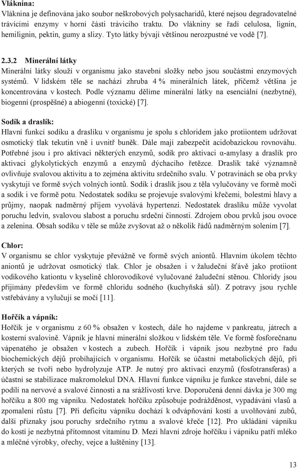 2 Minerální látky Minerální látky slouží v organismu jako stavební složky nebo jsou součástmi enzymových systémů.
