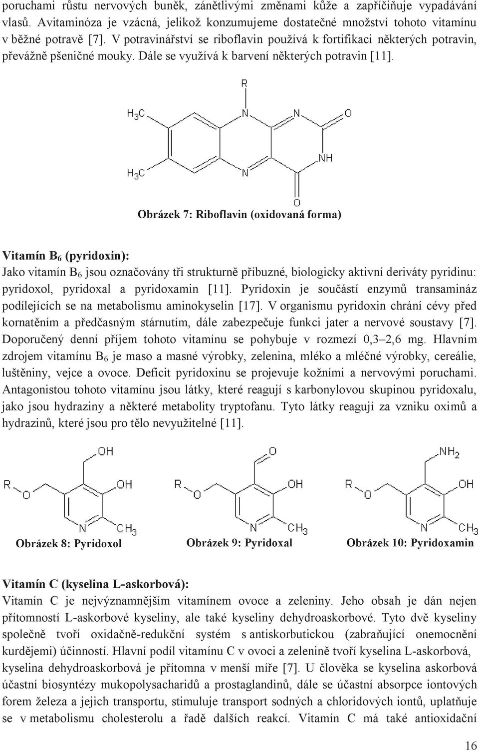 Obrázek 7: Riboflavin (oxidovaná forma) Vitamín B 6 (pyridoxin): Jako vitamín B 6 jsou označovány tři strukturně příbuzné, biologicky aktivní deriváty pyridinu: pyridoxol, pyridoxal a pyridoxamin