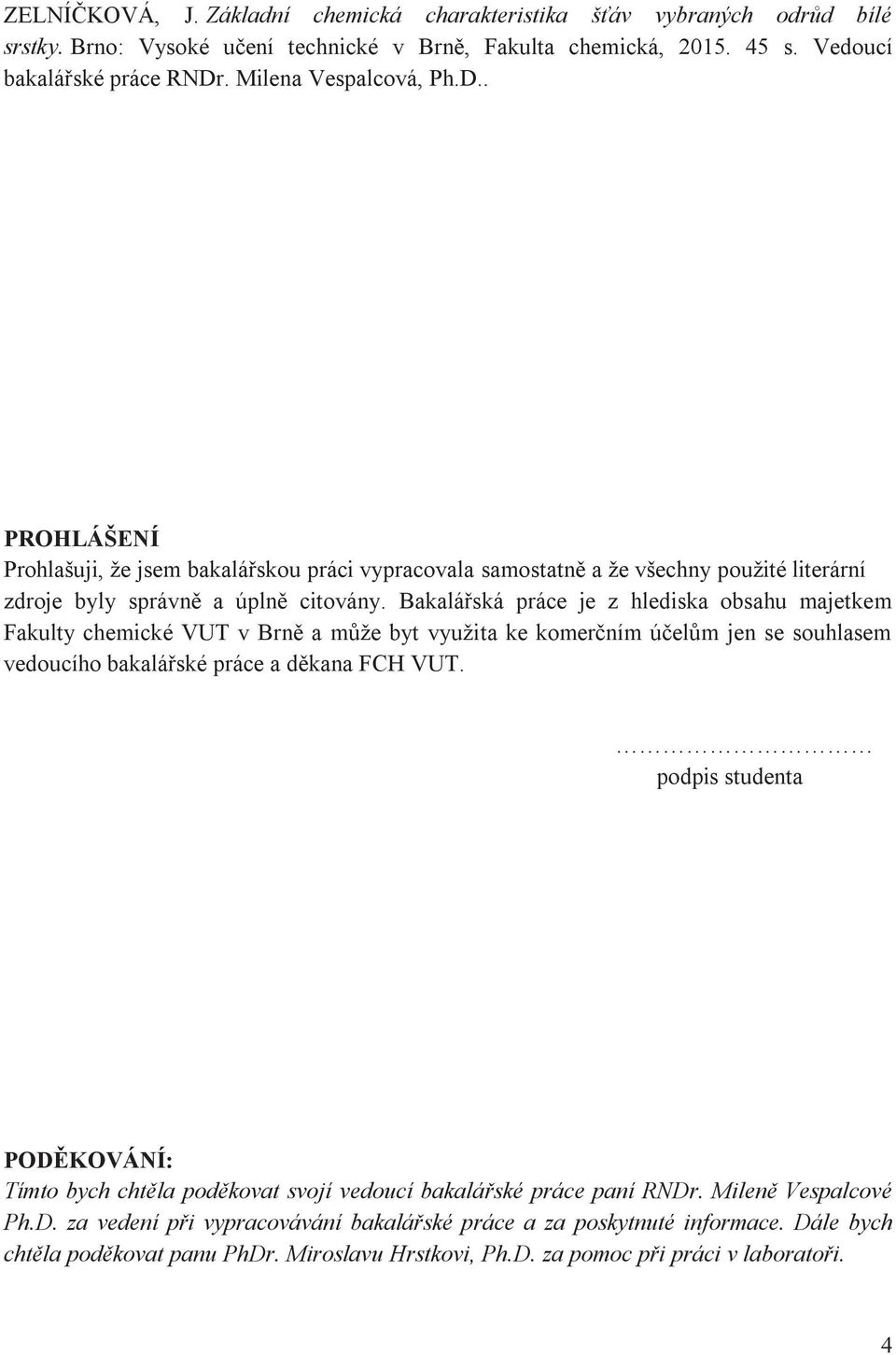 Bakalářská práce je z hlediska obsahu majetkem Fakulty chemické VUT v Brně a může byt využita ke komerčním účelům jen se souhlasem vedoucího bakalářské práce a děkana FCH VUT.