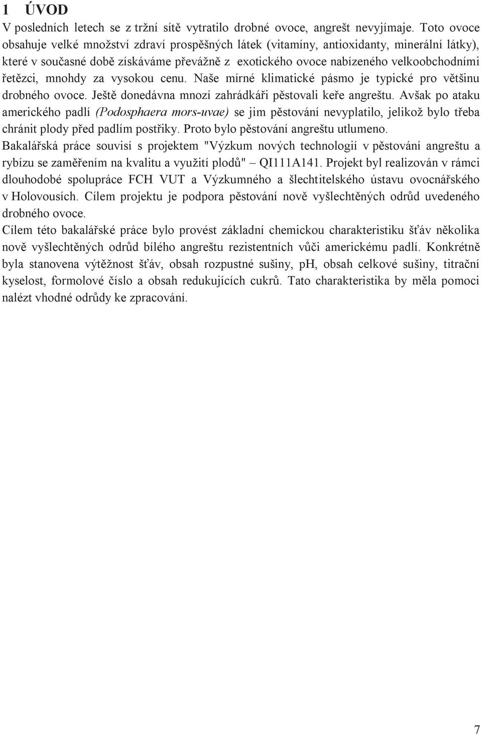 mnohdy za vysokou cenu. Naše mírné klimatické pásmo je typické pro většinu drobného ovoce. Ještě donedávna mnozí zahrádkáři pěstovali keře angreštu.