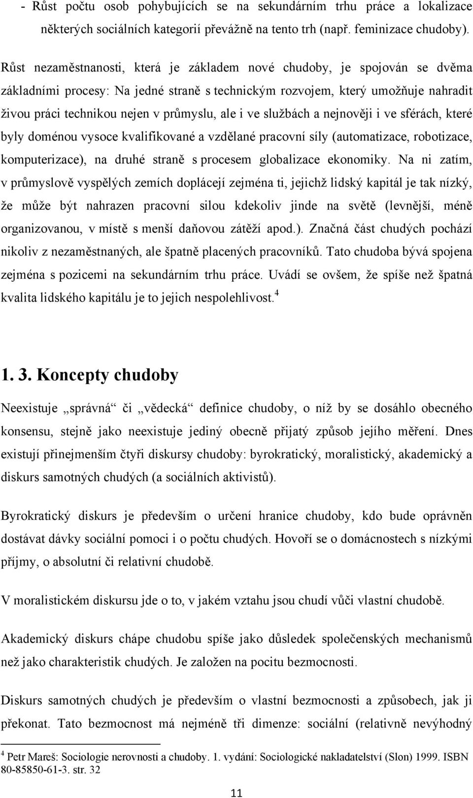 ale i ve sluţbách a nejnověji i ve sférách, které byly doménou vysoce kvalifikované a vzdělané pracovní síly (automatizace, robotizace, komputerizace), na druhé straně s procesem globalizace