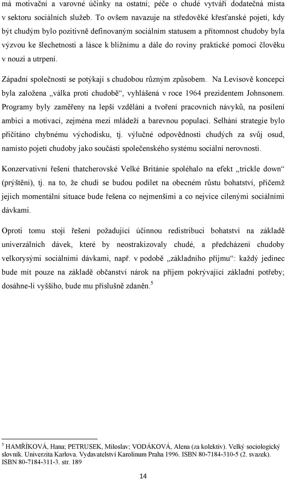 praktické pomoci člověku v nouzi a utrpení. Západní společnosti se potýkají s chudobou různým způsobem.