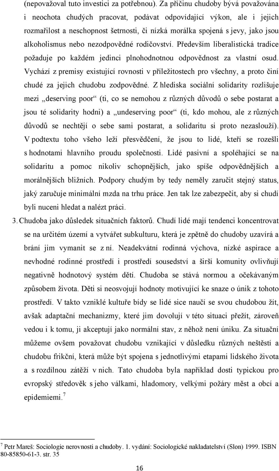 nebo nezodpovědné rodičovství. Především liberalistická tradice poţaduje po kaţdém jedinci plnohodnotnou odpovědnost za vlastní osud.