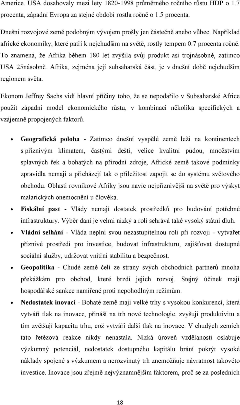 To znamená, ţe Afrika během 180 let zvýšila svůj produkt asi trojnásobně, zatímco USA 25násobně. Afrika, zejména její subsaharská část, je v dnešní době nejchudším regionem světa.