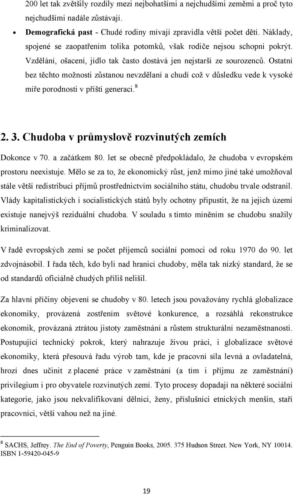 Ostatní bez těchto moţnosti zůstanou nevzdělaní a chudí coţ v důsledku vede k vysoké míře porodnosti v příští generaci. 8 2. 3. Chudoba v průmyslově rozvinutých zemích Dokonce v 70. a začátkem 80.